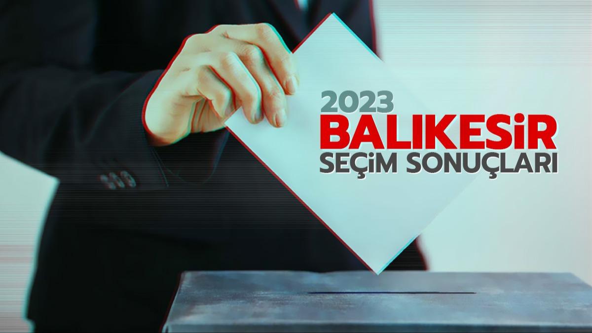 Balkesir Cumhurbakan ve milletvekili oy oranlar! Balkesir seim sonular 2023