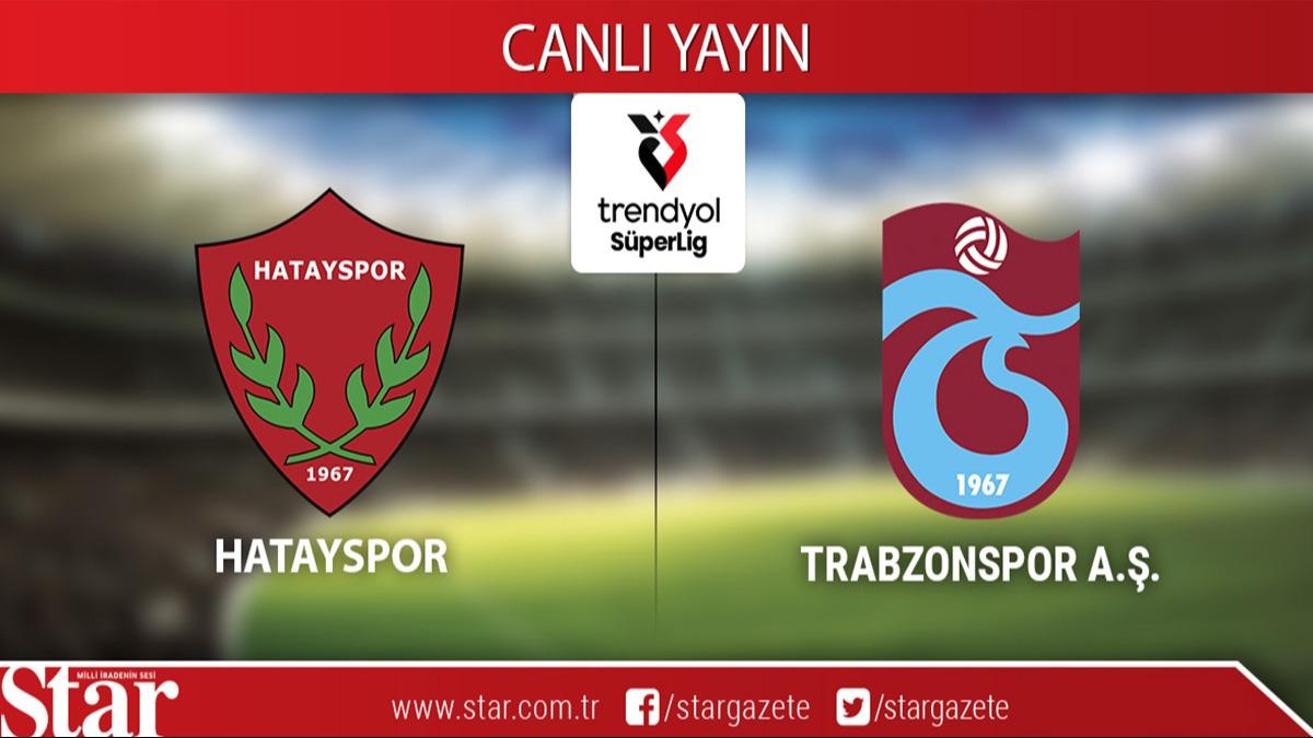 CANLI ANLATIM: Hatayspor-Trabzonspor